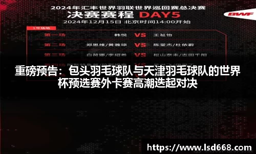重磅预告：包头羽毛球队与天津羽毛球队的世界杯预选赛外卡赛高潮迭起对决