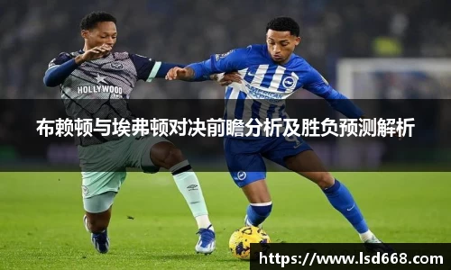 布赖顿与埃弗顿对决前瞻分析及胜负预测解析
