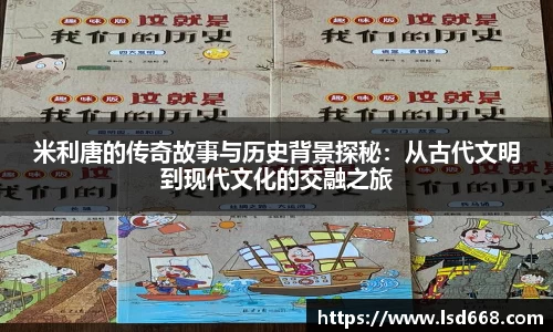 米利唐的传奇故事与历史背景探秘：从古代文明到现代文化的交融之旅